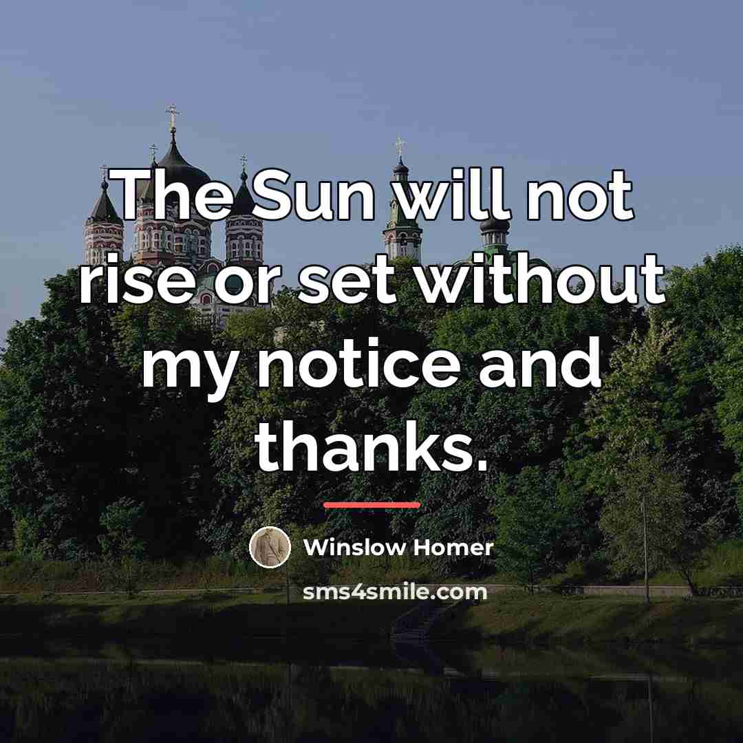 “The Sun will not rise or set without my notice…” quote by Winslow Homer