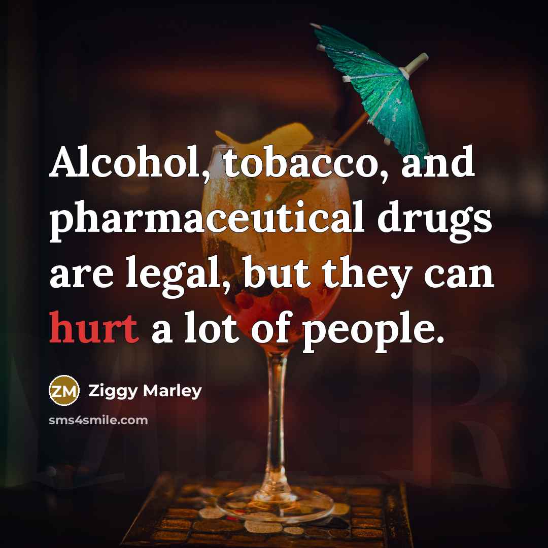 “Alcohol, tobacco, and pharmaceutical drugs are legal, but they can…” quote by Ziggy Marley