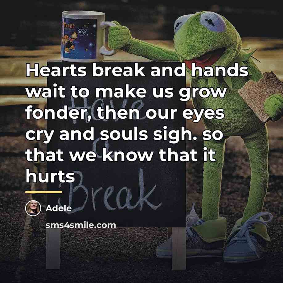 “Hearts break and hands wait to make us grow fonder,…” quote by Adele