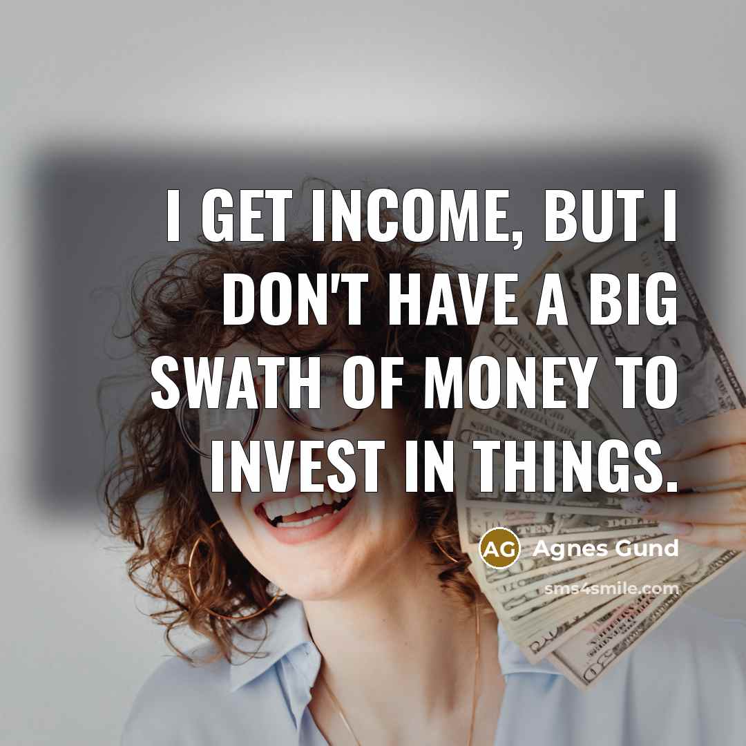 “I get income, but I don't have a big swath…” quote by Agnes Gund