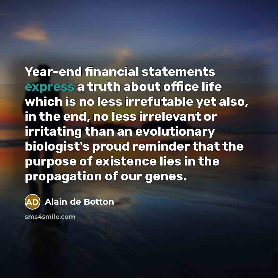“Year-end financial statements express a truth about office life which…” quote by Alain de Botton