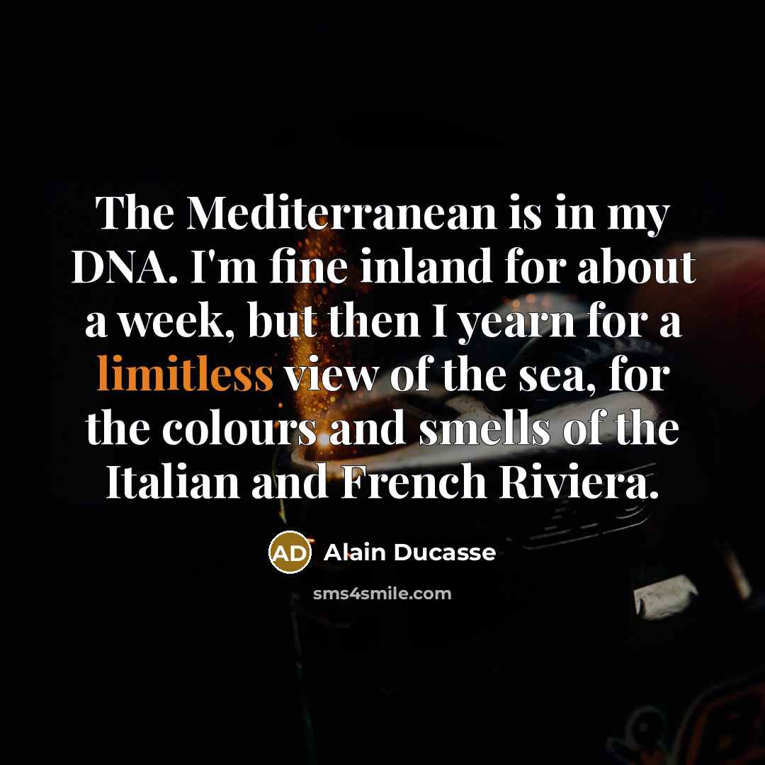 “The Mediterranean is in my DNA. I'm fine inland for…” quote by Alain Ducasse
