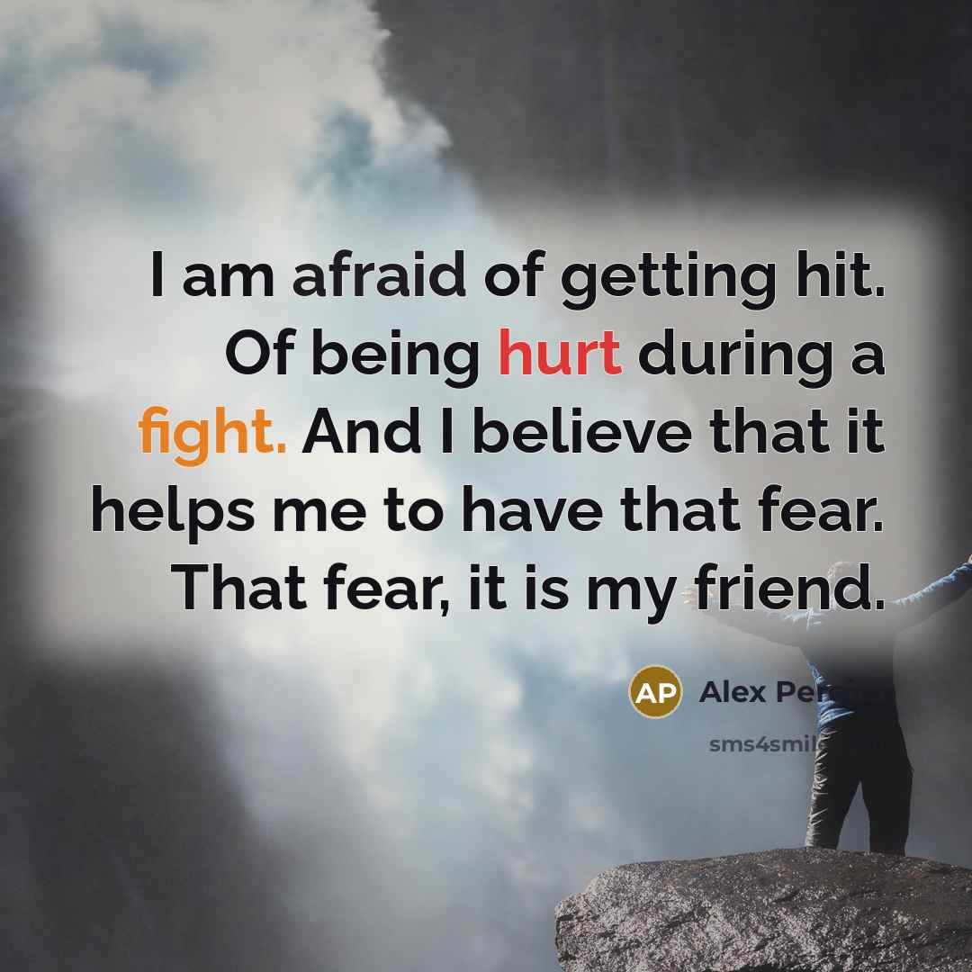 “I am afraid of getting hit. Of being hurt during…” quote by Alex Pereira