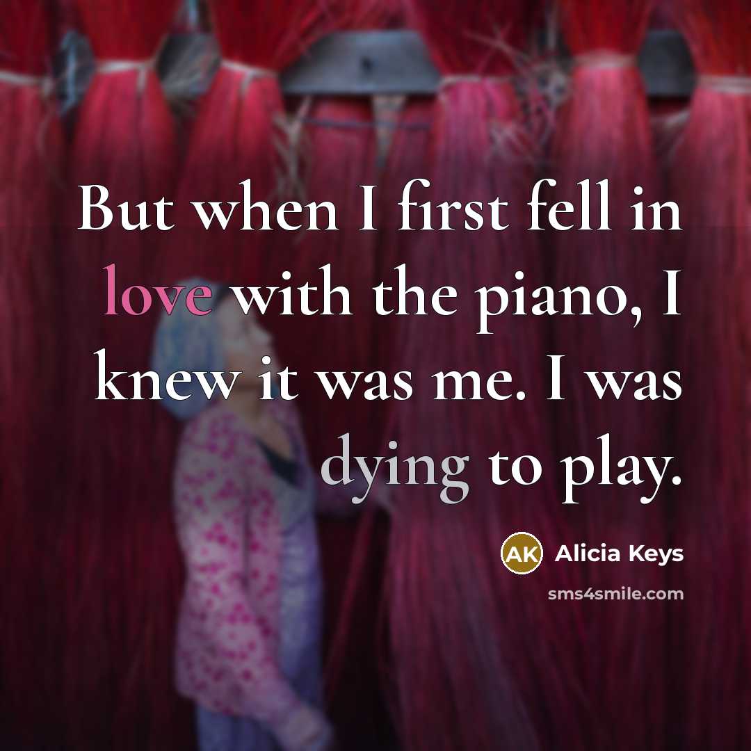 “But when I first fell in love with the piano,…” quote by Alicia Keys