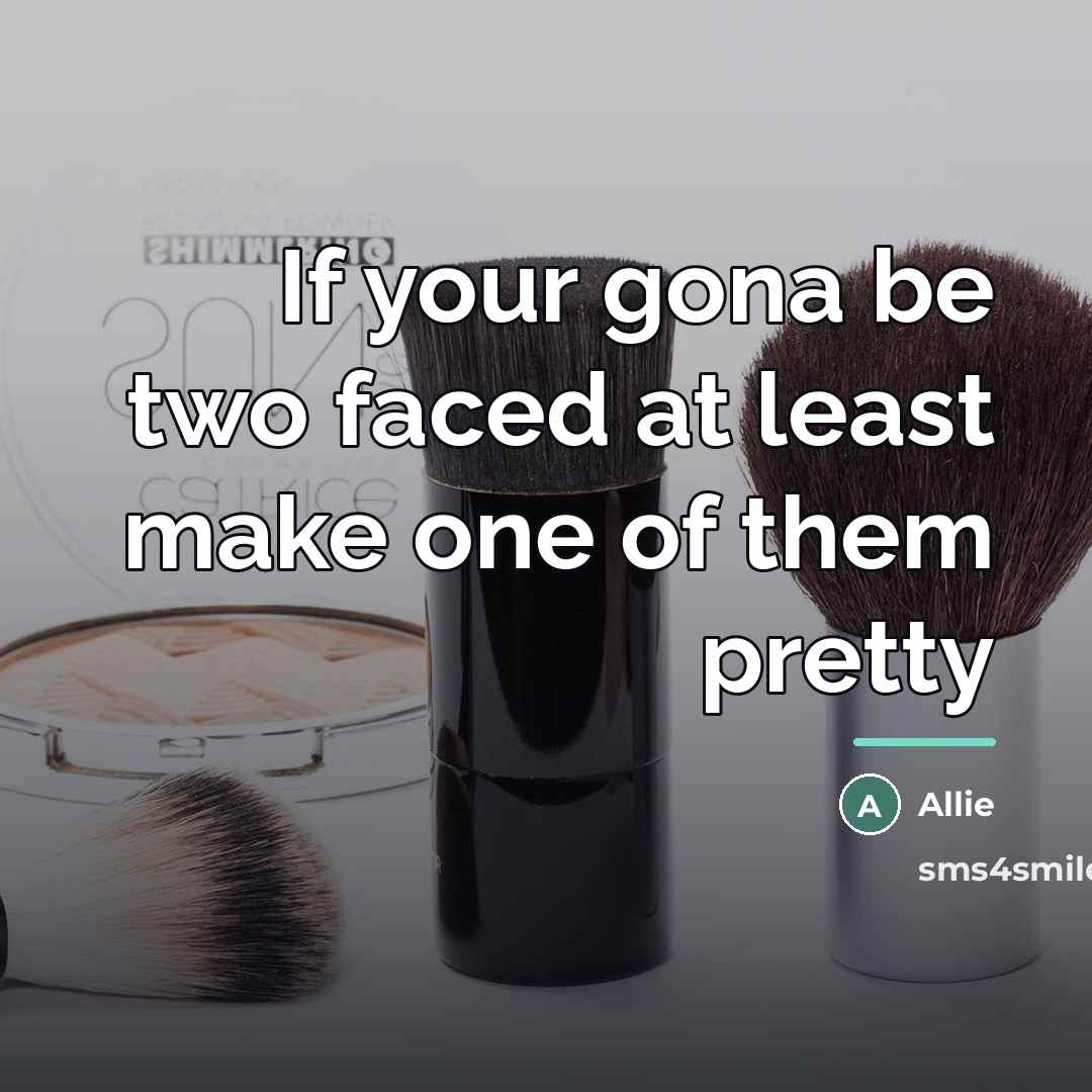 “If your gona be two faced at least make one…” quote by Allie