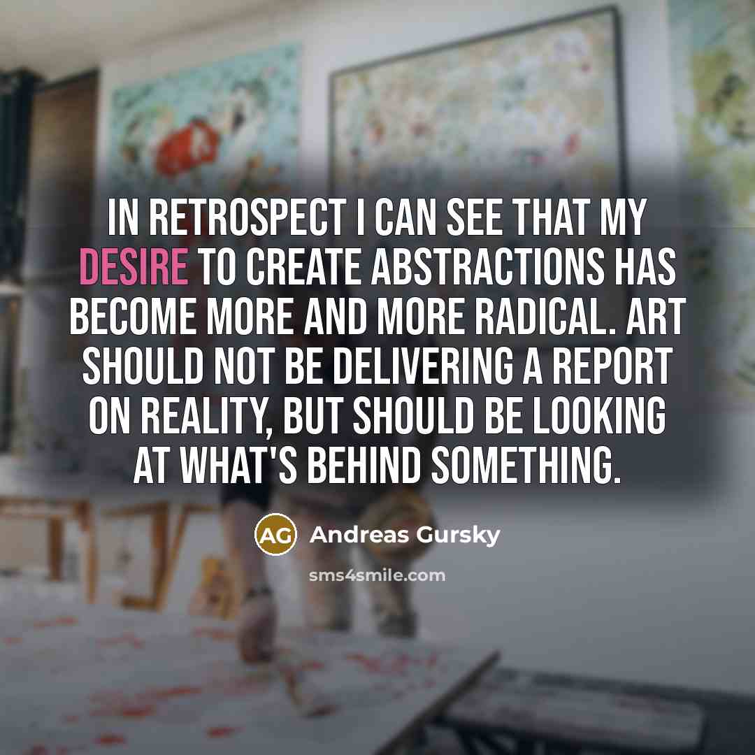 “In retrospect I can see that my desire to create…” quote by Andreas Gursky