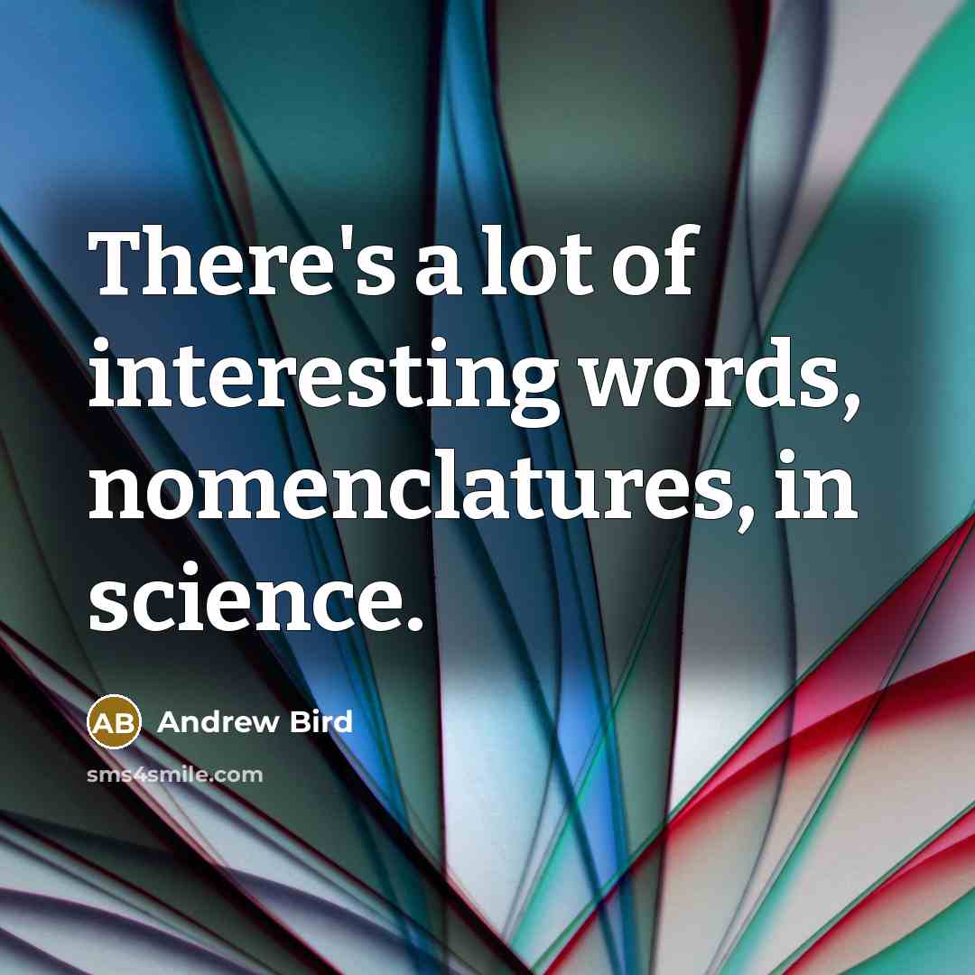 “There's a lot of interesting words, nomenclatures, in science.…” quote by Andrew Bird