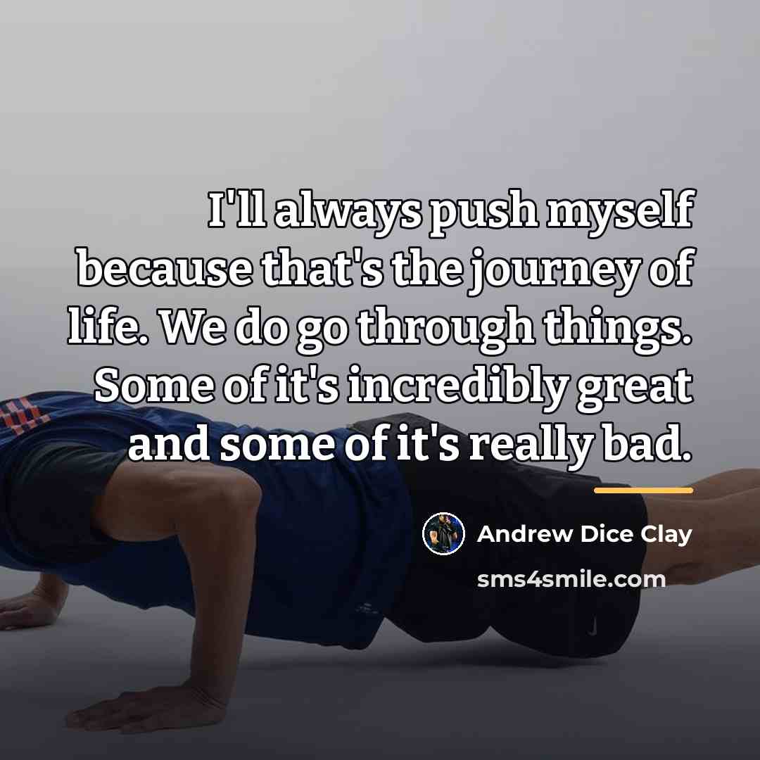 “I'll always push myself because that's the journey of life.…” quote by Andrew Dice Clay