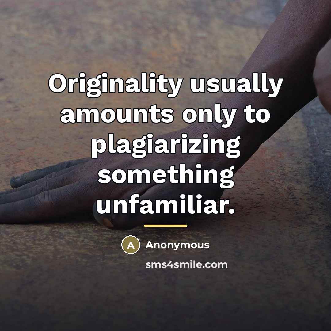 “Originality usually amounts only to plagiarizing something unfamiliar.…” quote by Anonymous