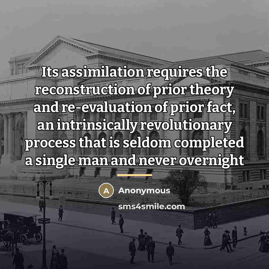 “Its assimilation requires the reconstruction of prior theory and re-evaluation…” quote by Anonymous