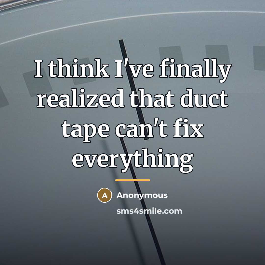 “I think I've finally realized that duct tape can't fix…” quote by Anonymous
