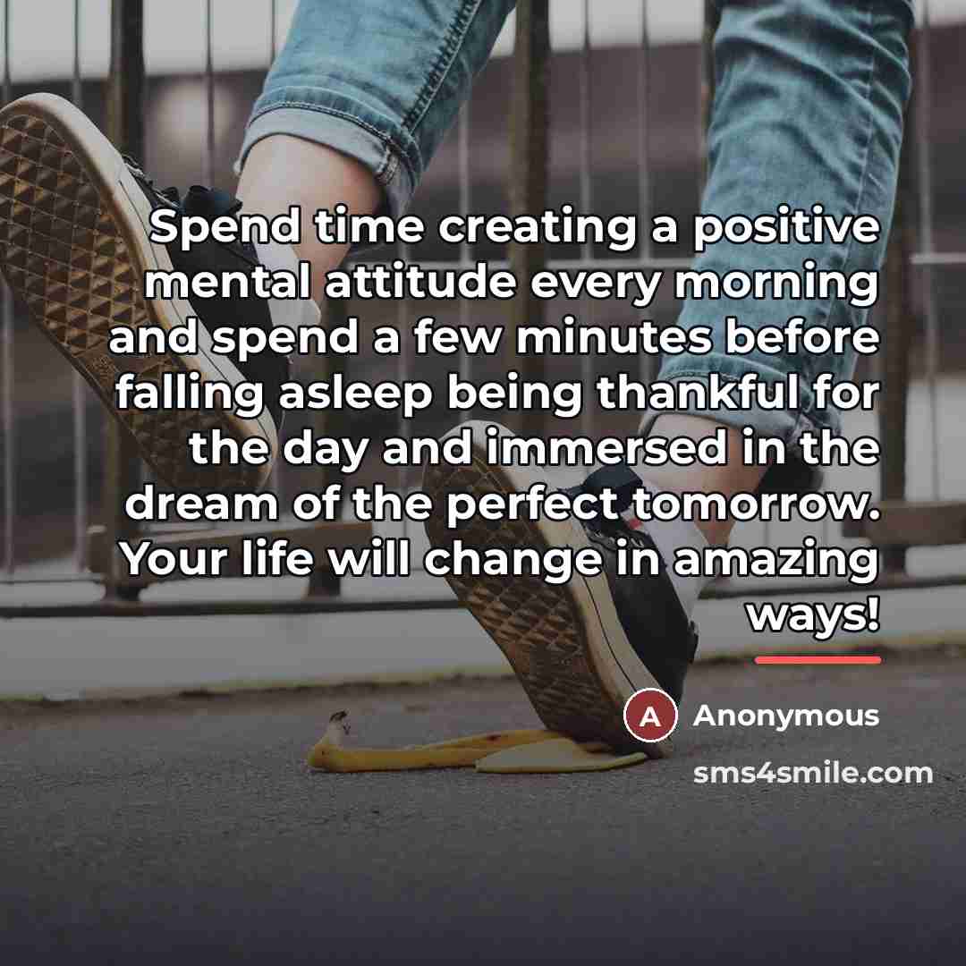 “Spend time creating a positive mental attitude every morning and…” quote by Anonymous