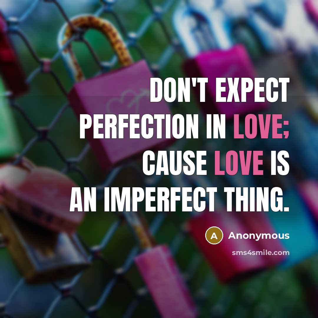 “Don't expect perfection in love; cause Love is an imperfect…” quote by Anonymous