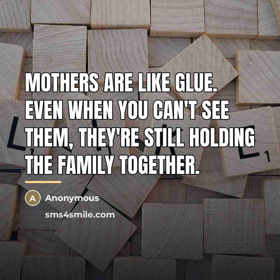 “Mothers are like glue. Even when you can't see them,…” quote by Anonymous