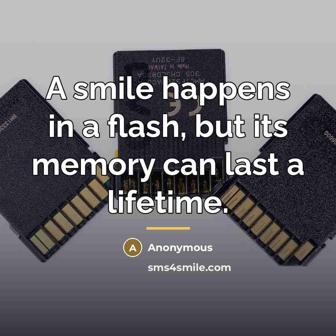 “A smile happens in a flash, but its memory can…” quote by Anonymous