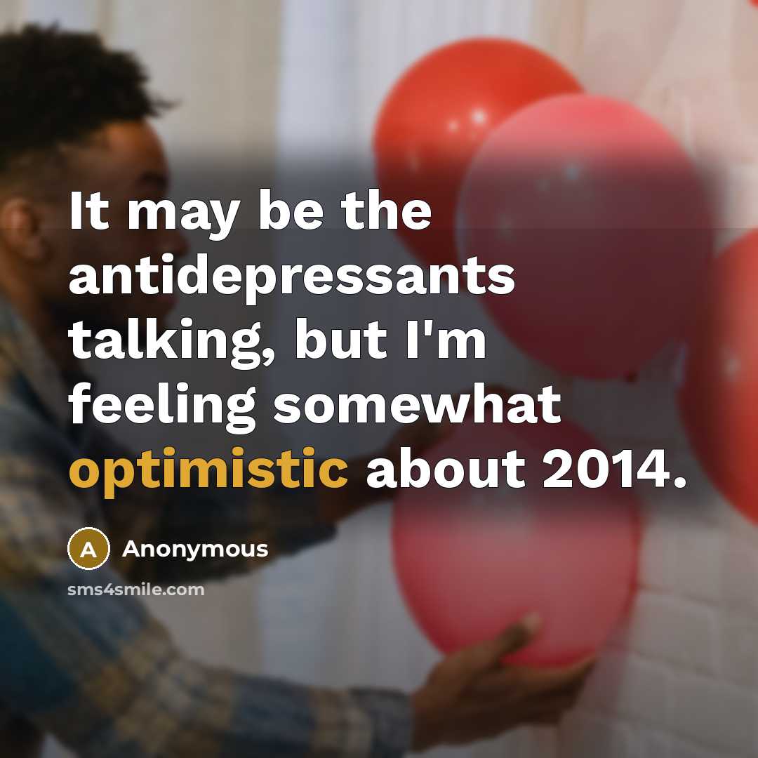 “It may be the antidepressants talking, but I'm feeling somewhat…” quote by Anonymous