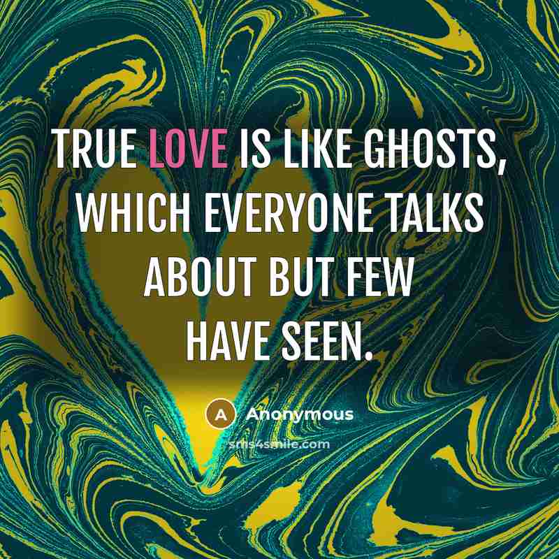 “True love is like ghosts, which everyone talks about but few have seen.” quote by Anonymous