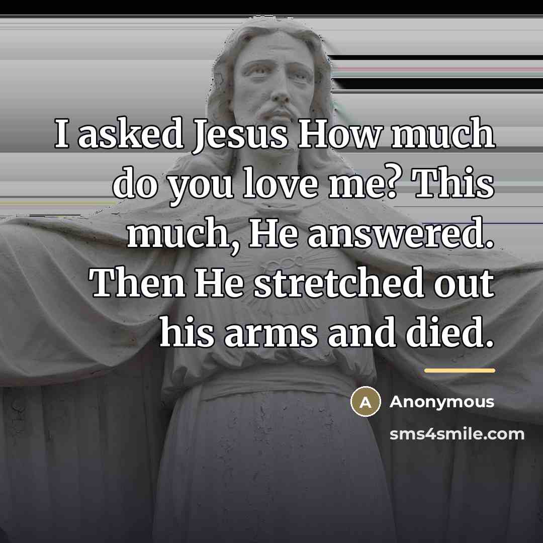 “I asked Jesus How much do you love me? This…” quote by Anonymous