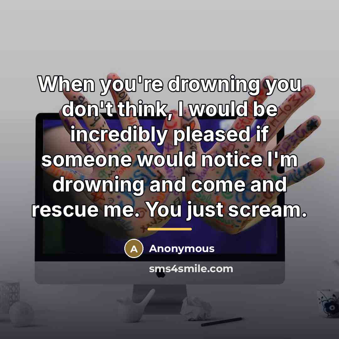 “When you're drowning you don't think, I would be incredibly…” quote by Anonymous