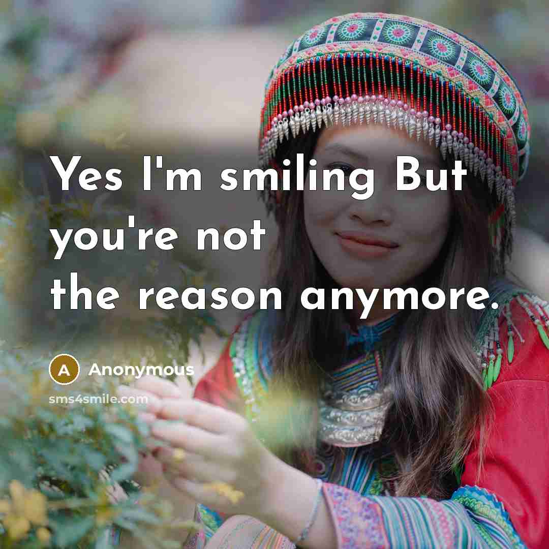 “Yes I'm smiling But you're not the reason anymore.…” quote by Anonymous