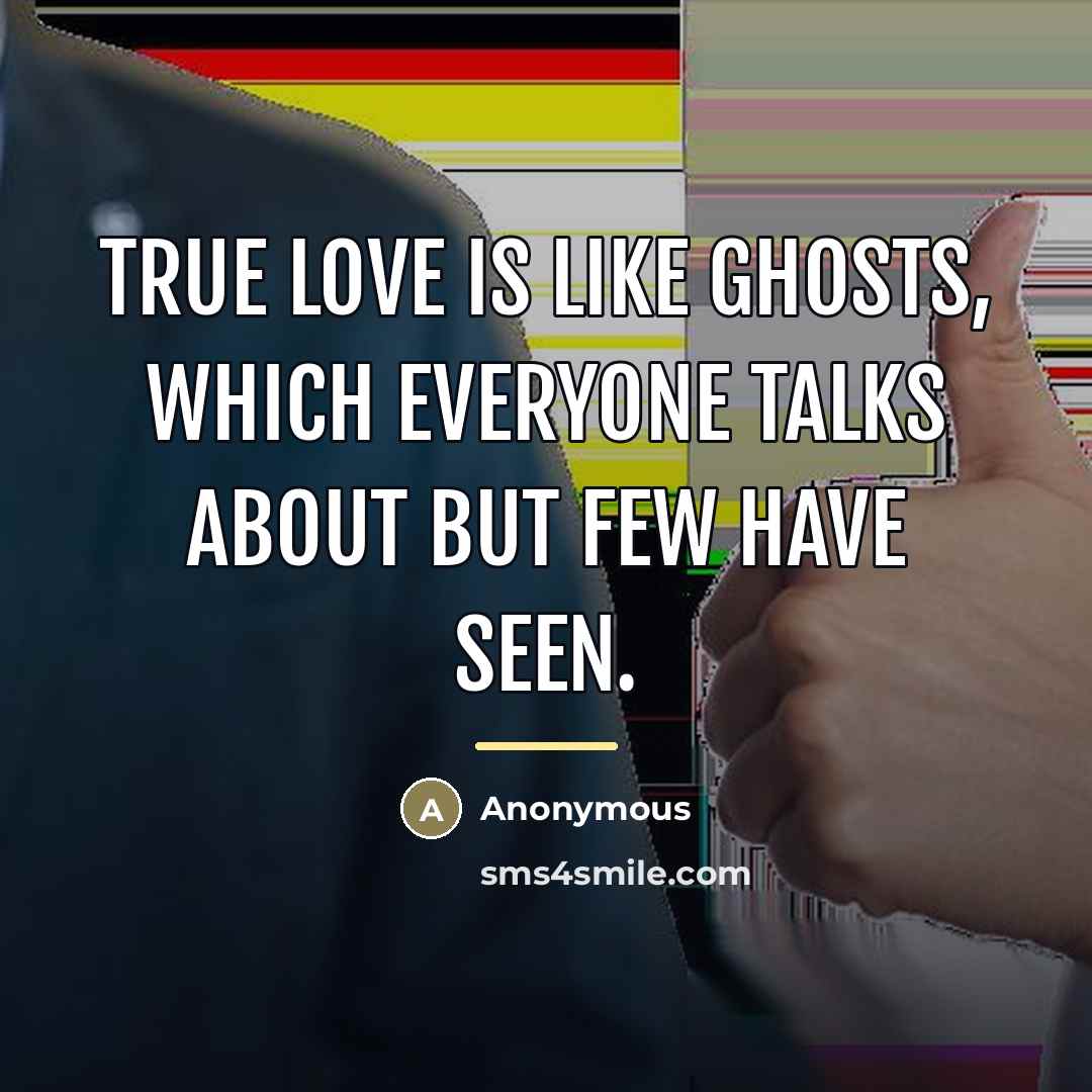 “True love is like ghosts, which everyone talks about but…” quote by Anonymous