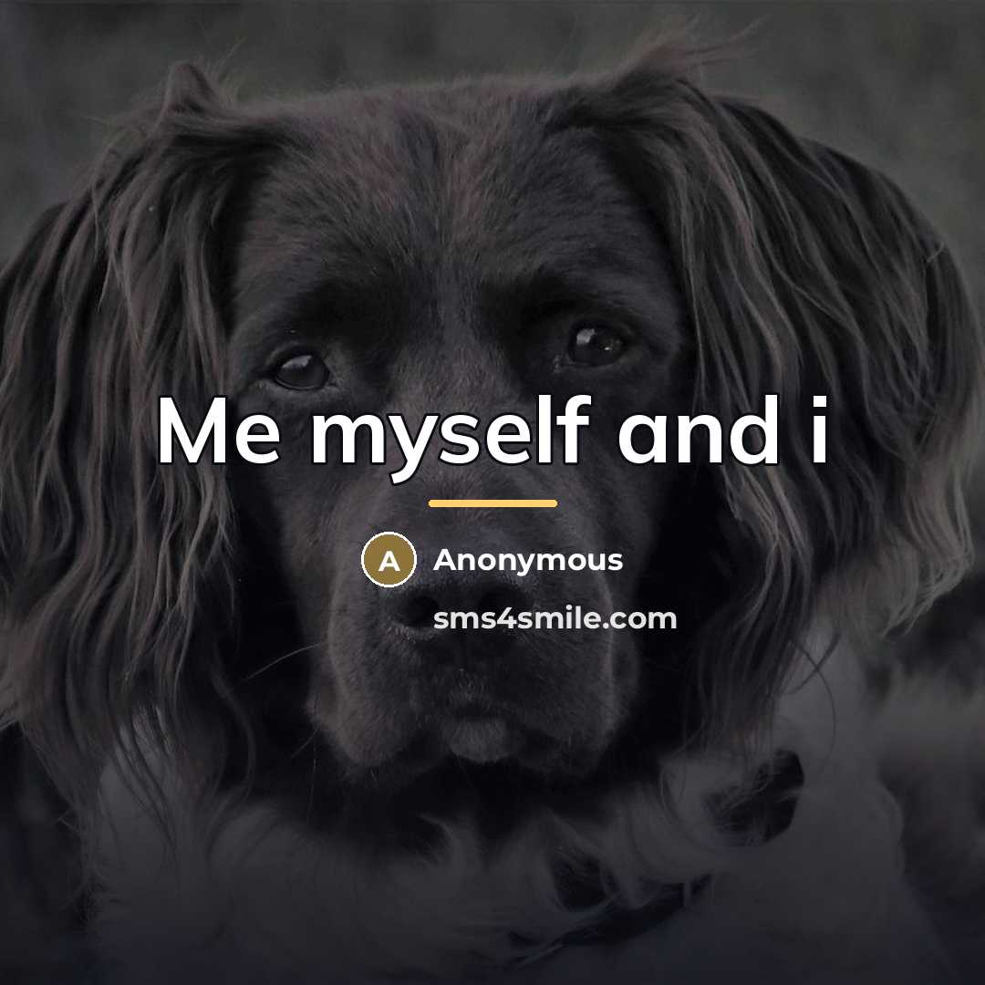 “Me myself and i…” quote by Anonymous
