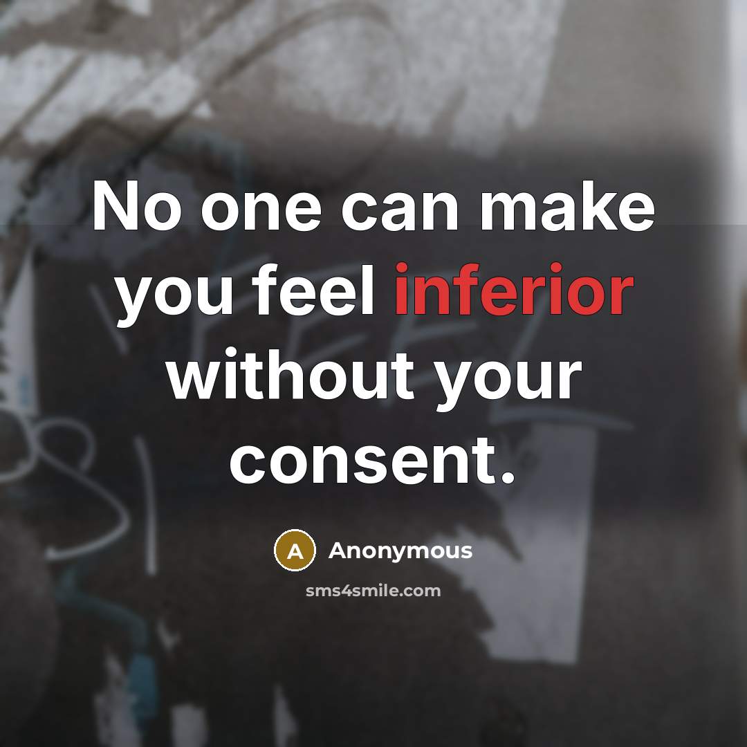 “No one can make you feel inferior without your consent.…” quote by Anonymous