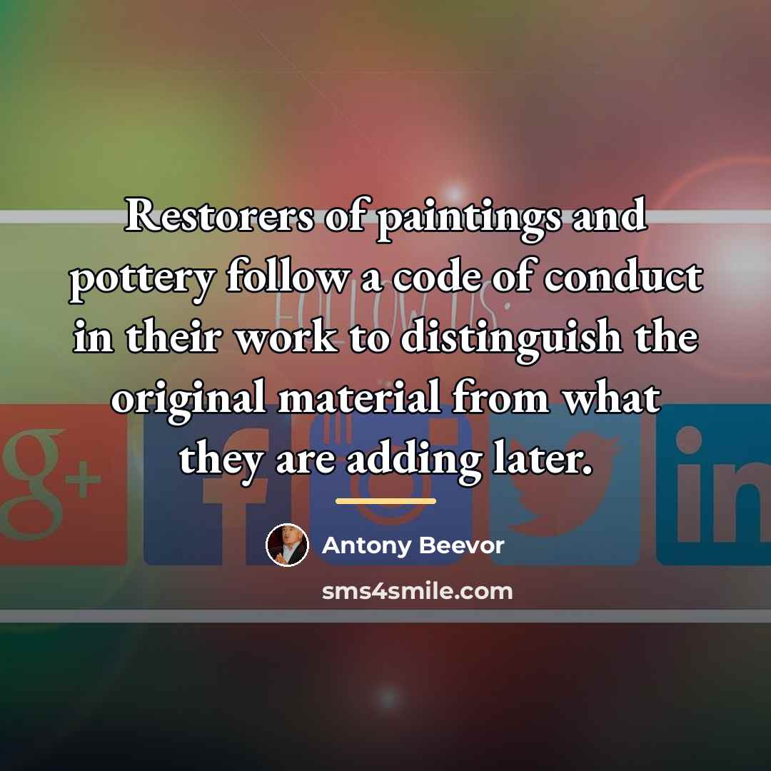 “Restorers of paintings and pottery follow a code of conduct…” quote by Antony Beevor