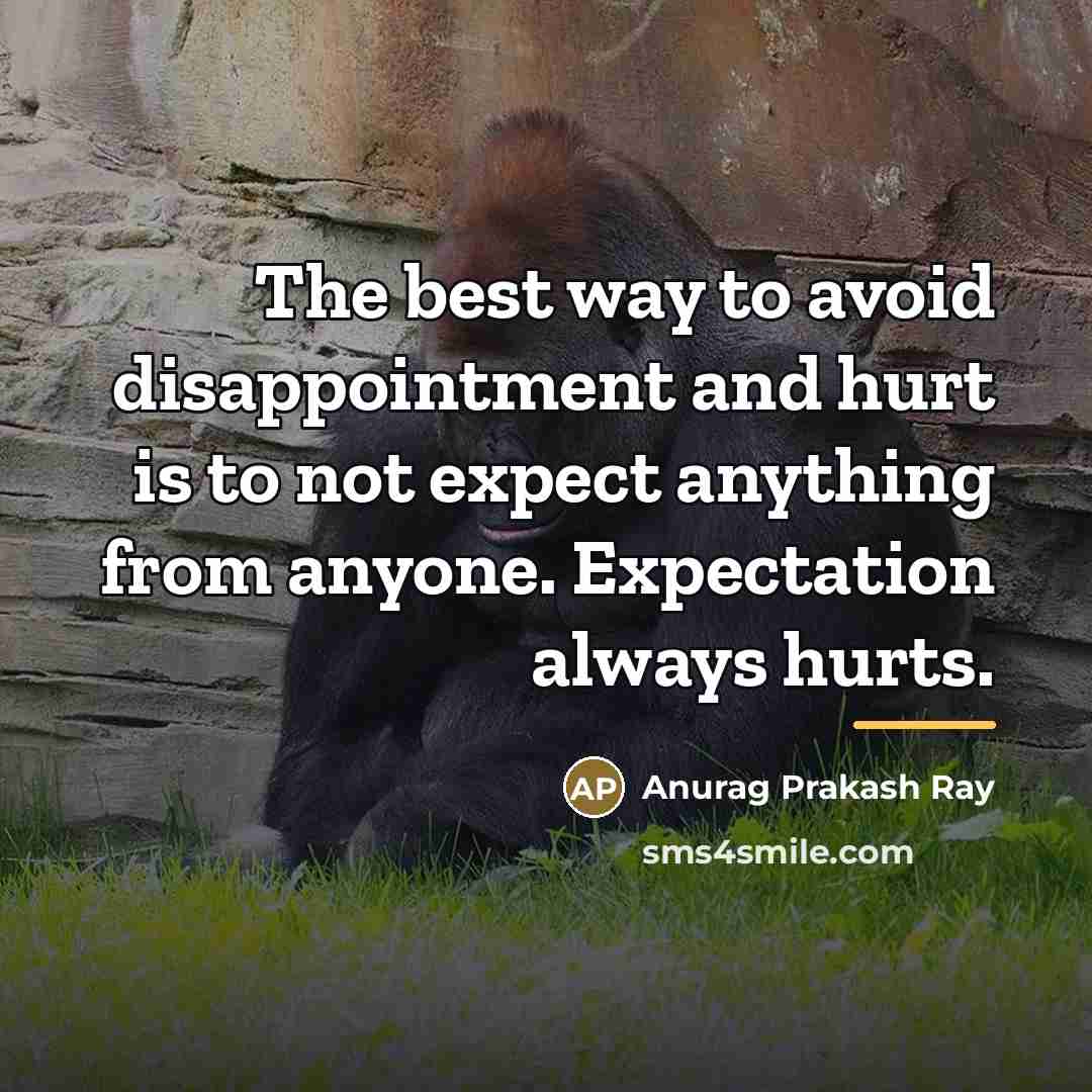 “The best way to avoid disappointment and hurt is to…” quote by Anurag Prakash Ray