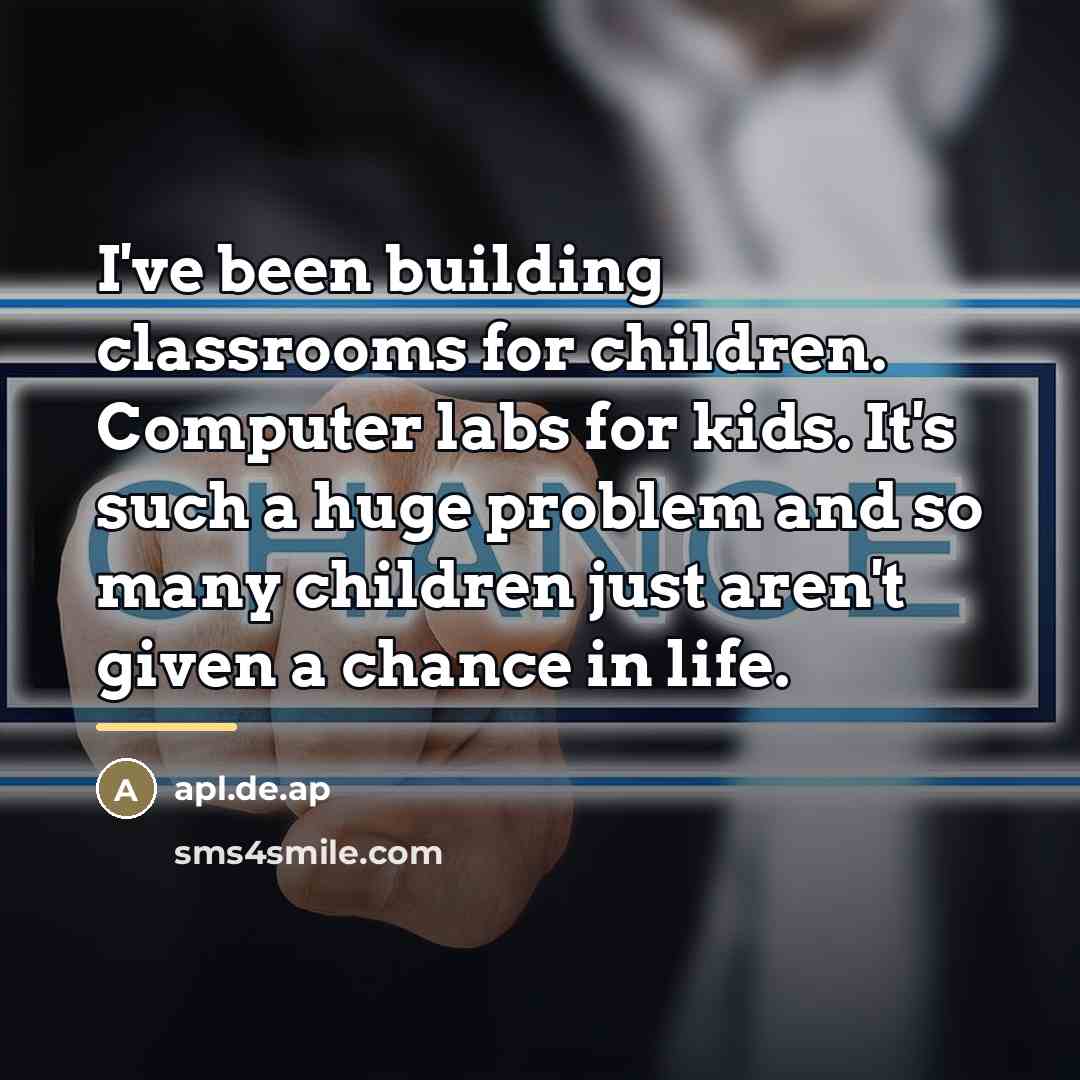 “I've been building classrooms for children. Computer labs for kids.…” quote by apl.de.ap