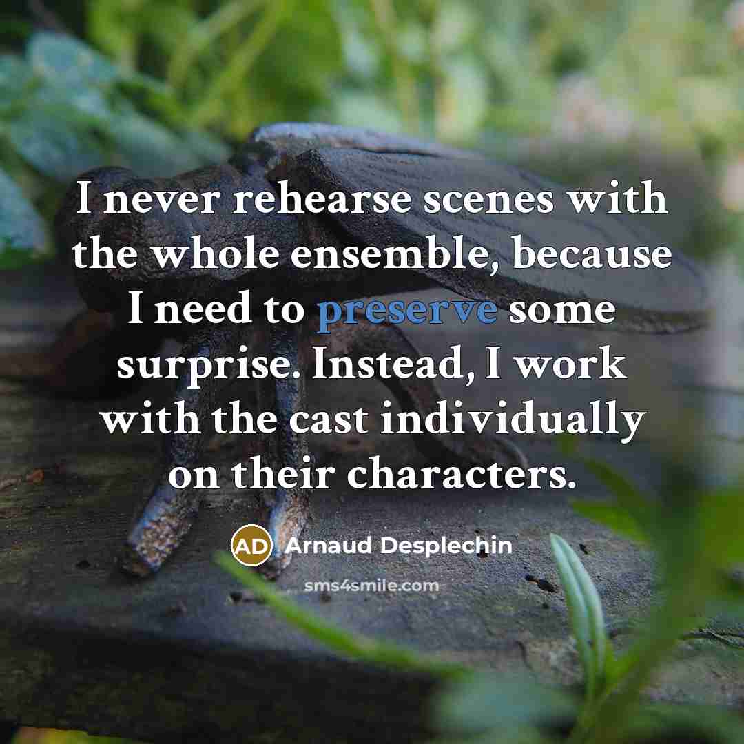 “I never rehearse scenes with the whole ensemble, because I…” quote by Arnaud Desplechin