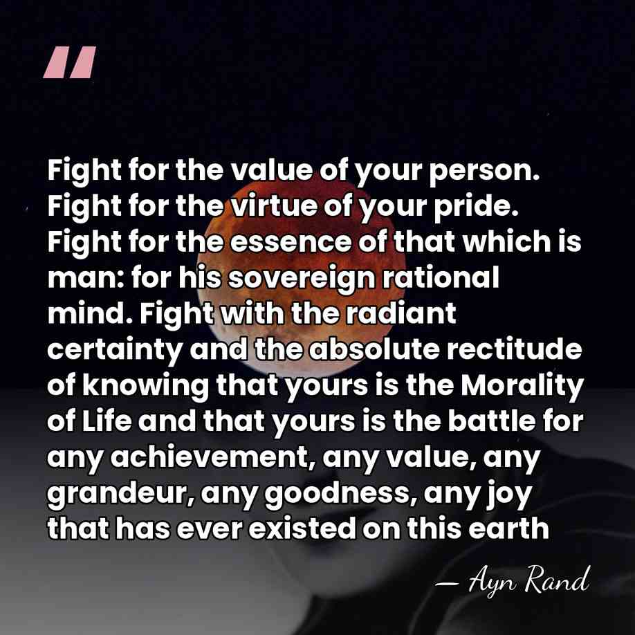 Fight for the value of your person. Fight for the virtue of&hellip; - Ayn Rand