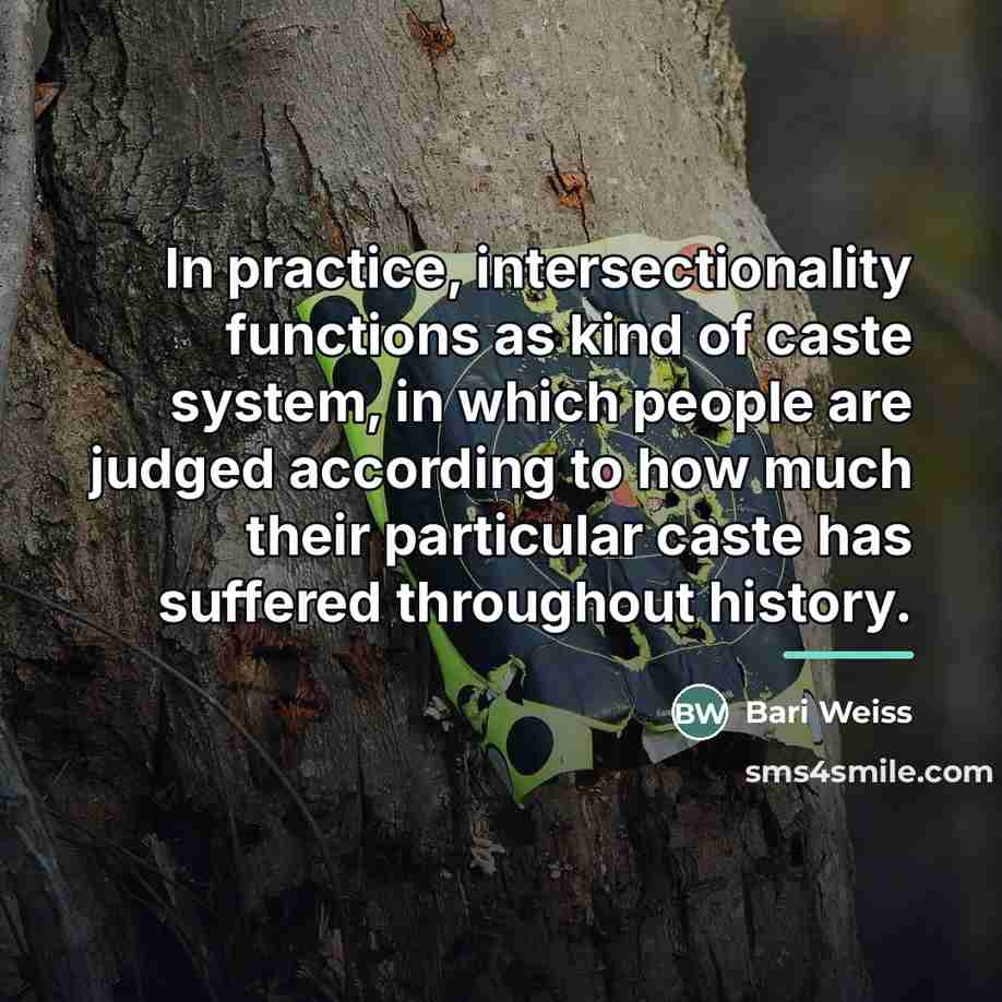 “In practice, intersectionality functions as kind of caste system, in…” quote by Bari Weiss
