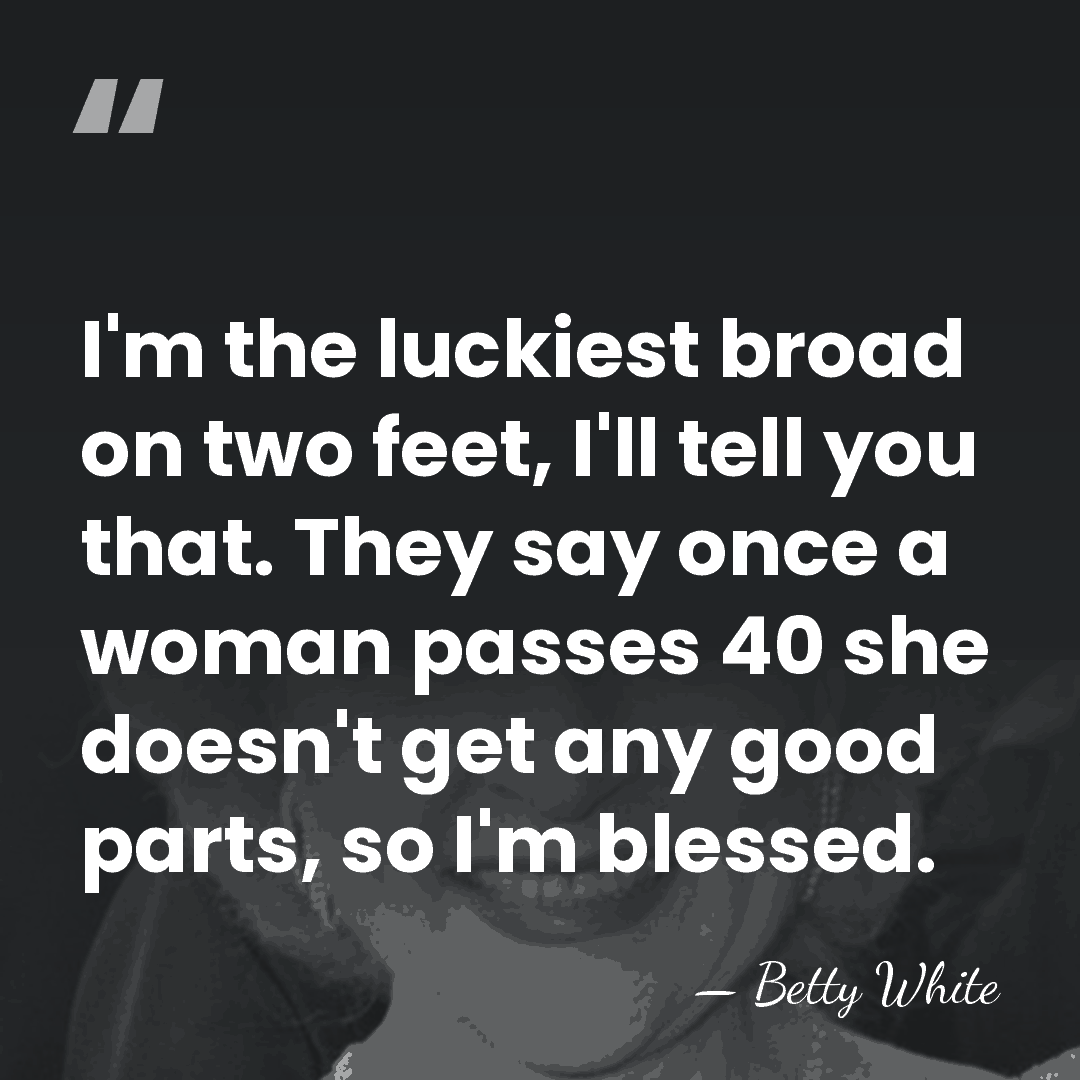 I'm the luckiest broad on two feet, I'll tell you that. They&hellip; - Betty White