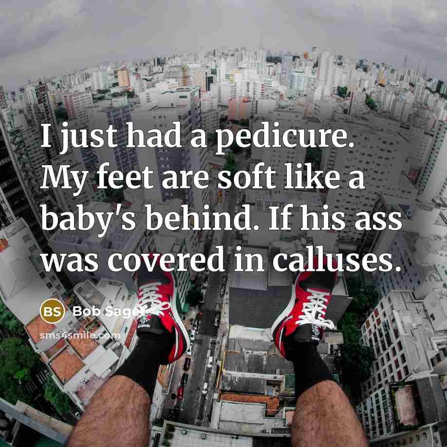 “I just had a pedicure. My feet are soft like…” quote by Bob Saget