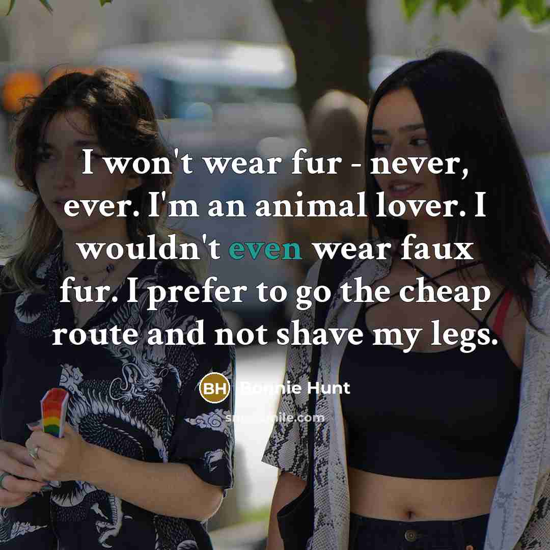 “I won't wear fur - never, ever. I'm an animal…” quote by Bonnie Hunt
