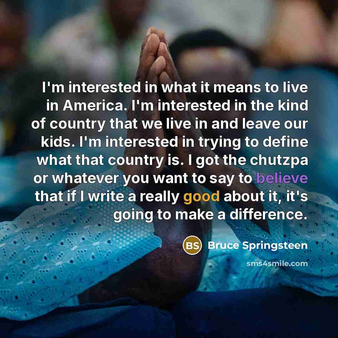 “I'm interested in what it means to live in America.…” quote by Bruce Springsteen