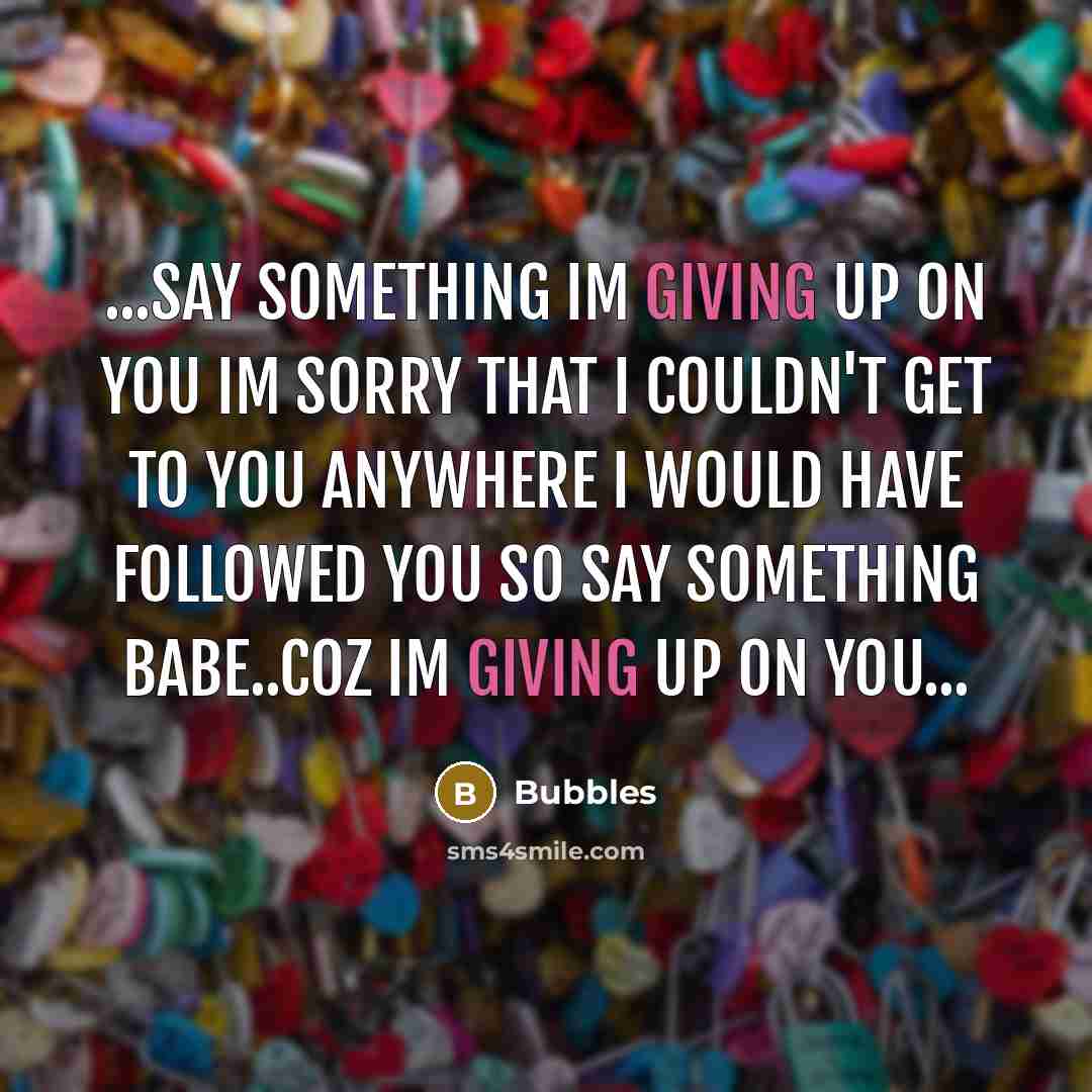 “...say something Im giving up on you Im sorry that…” quote by Bubbles
