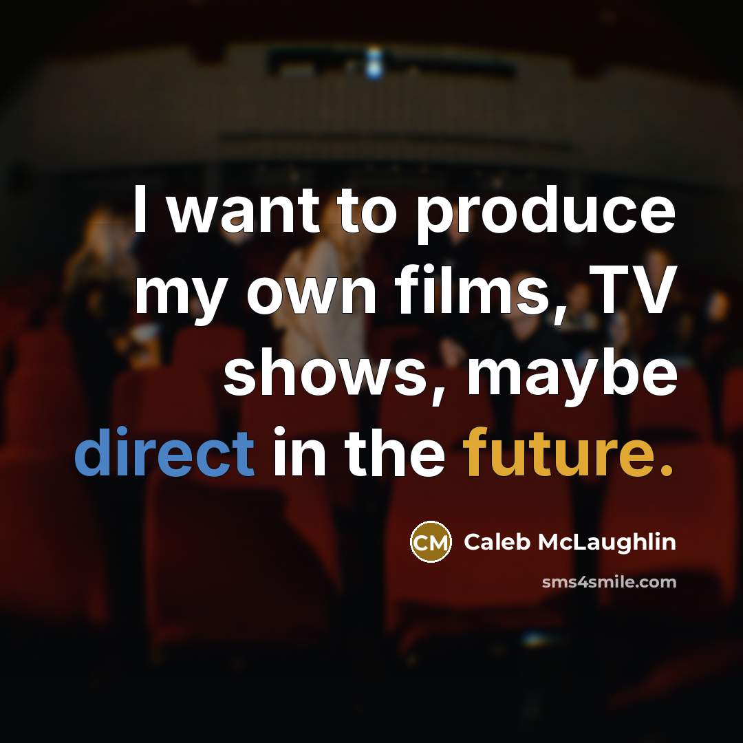 “I want to produce my own films, TV shows, maybe…” quote by Caleb McLaughlin