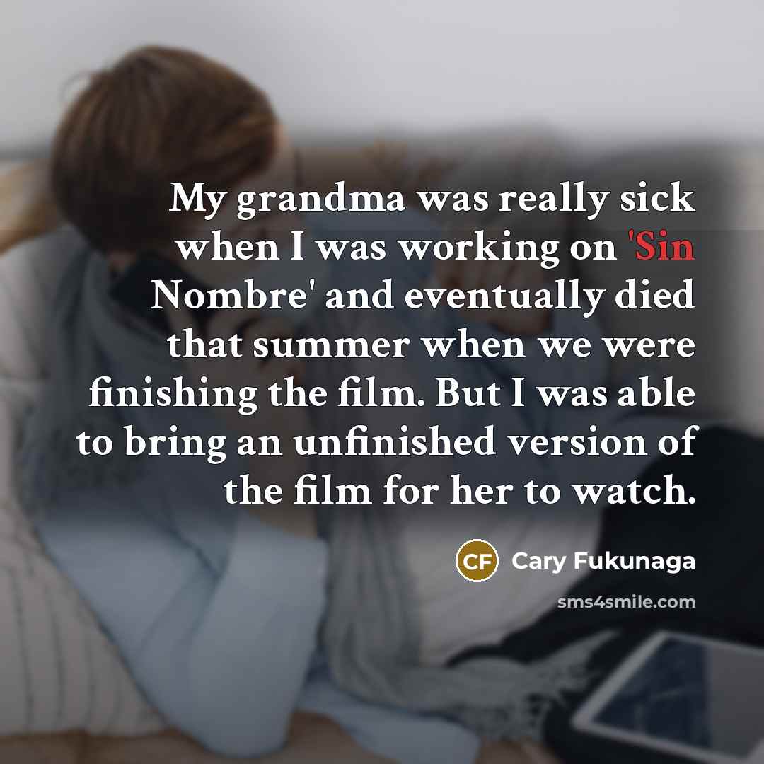 “My grandma was really sick when I was working on…” quote by Cary Fukunaga