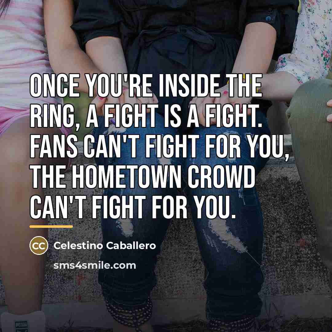 “Once you're inside the ring, a fight is a fight.…” quote by Celestino Caballero