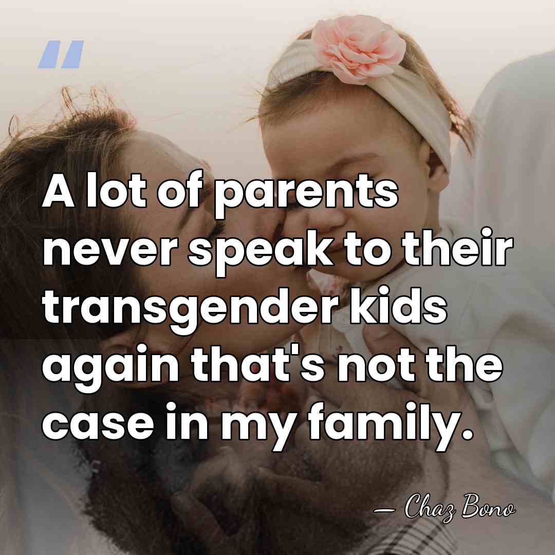 A lot of parents never speak to their transgender kids again that's&hellip; - Chaz Bono