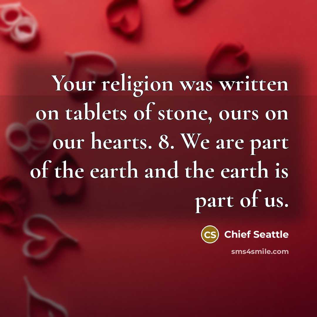 “Your religion was written on tablets of stone, ours on…” quote by Chief Seattle