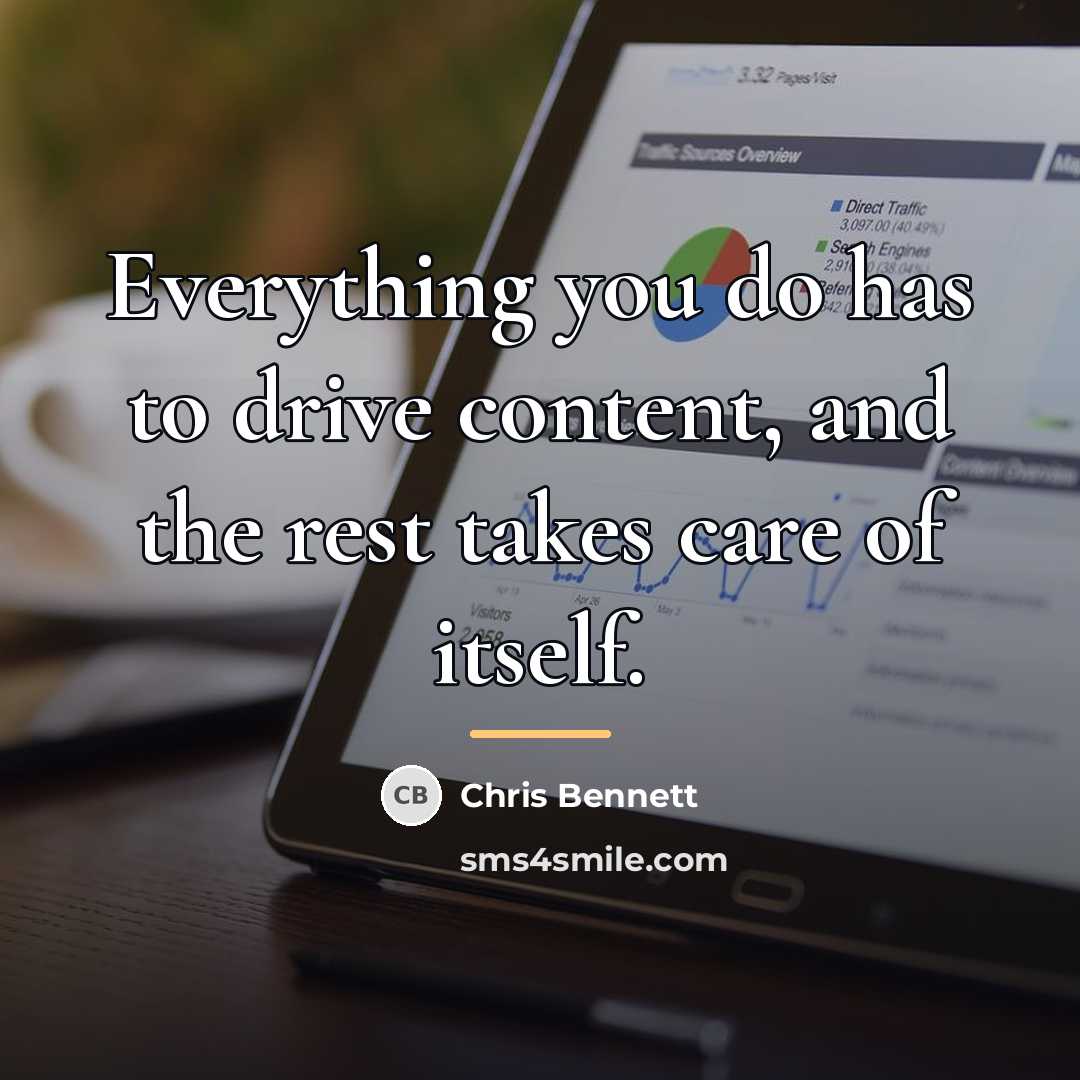 “Everything you do has to drive content, and the rest…” quote by Chris Bennett