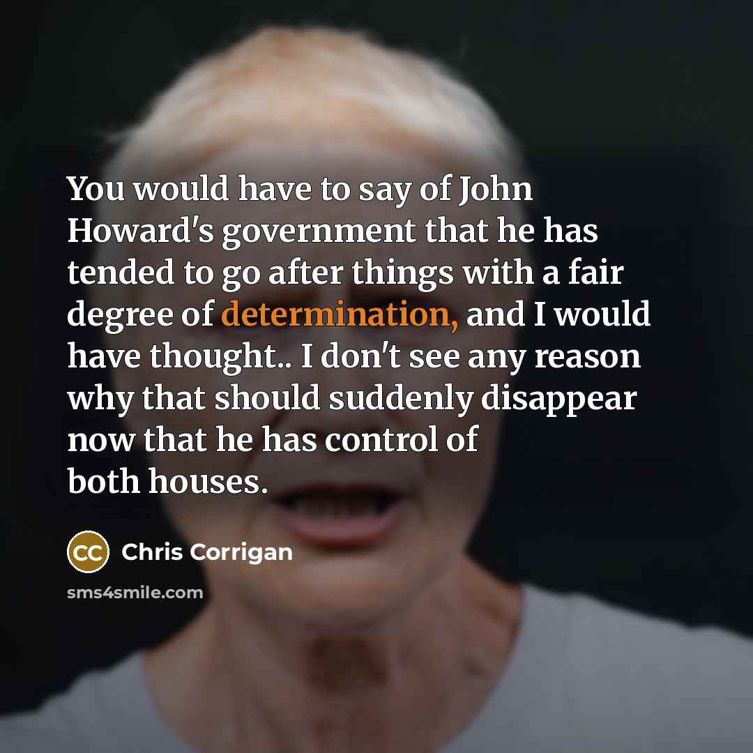 “You would have to say of John Howard's government that…” quote by Chris Corrigan