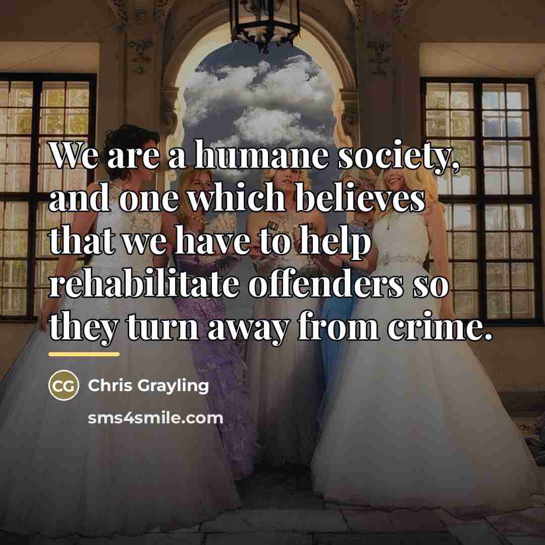 “We are a humane society, and one which believes that…” quote by Chris Grayling