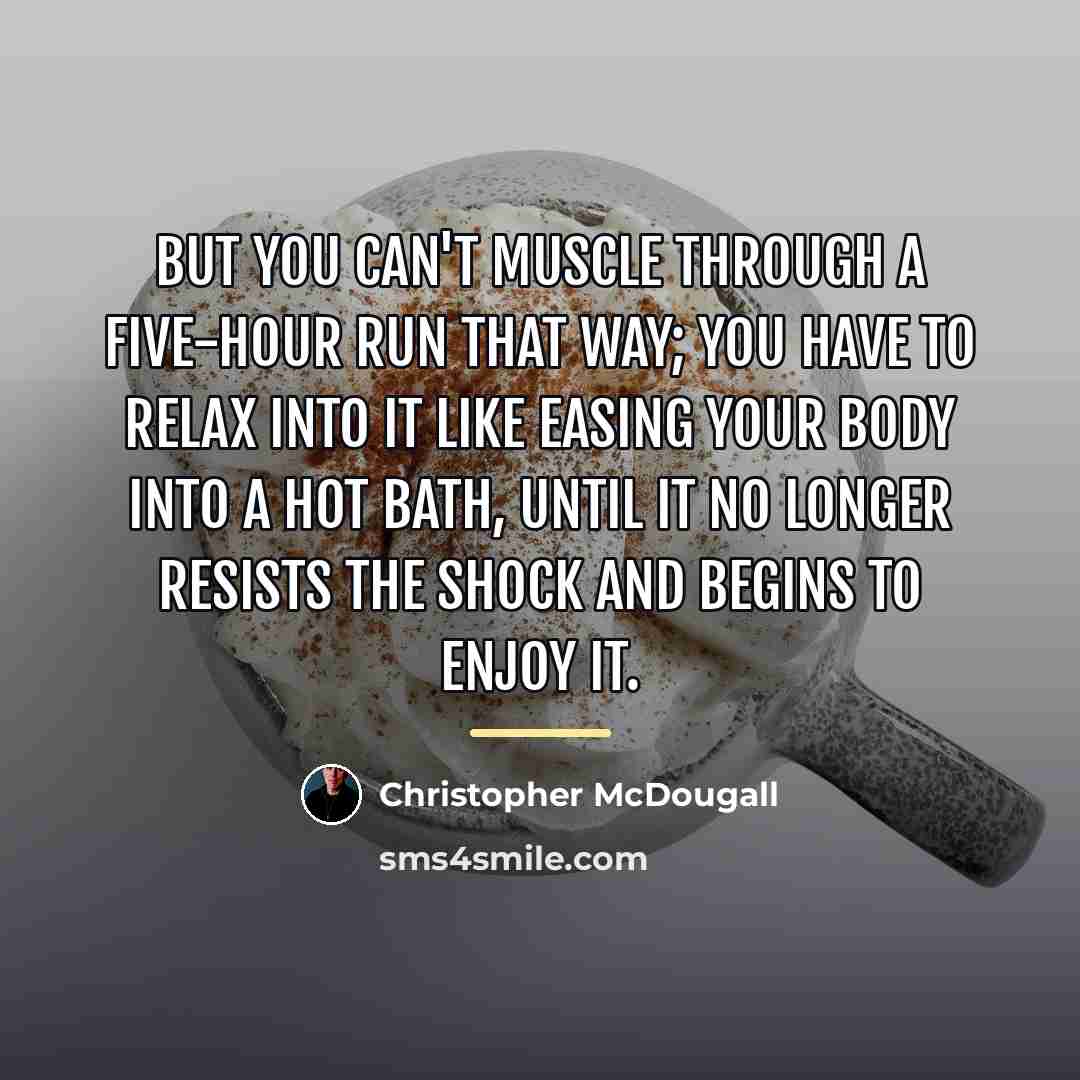“But you can't muscle through a five-hour run that way;…” quote by Christopher McDougall