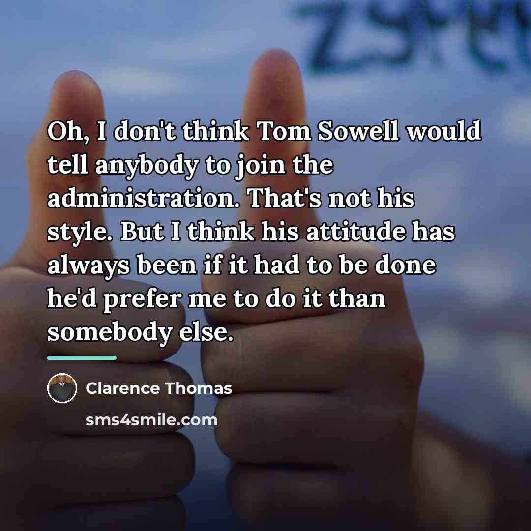“Oh, I don't think Tom Sowell would tell anybody to…” quote by Clarence Thomas