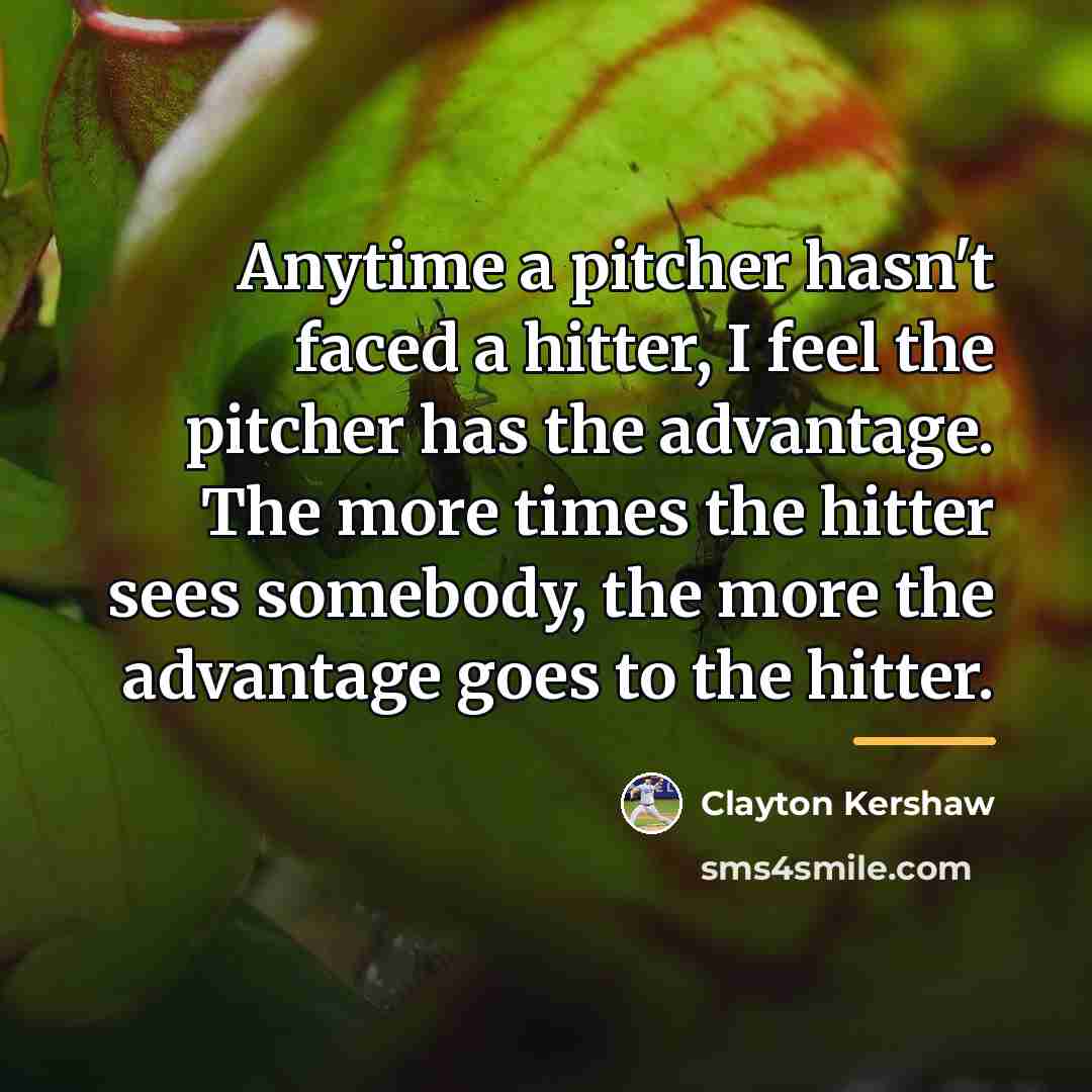 “Anytime a pitcher hasn't faced a hitter, I feel the…” quote by Clayton Kershaw