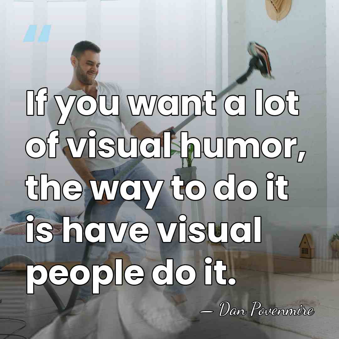 If you want a lot of visual humor, the way to do&hellip; - Dan Povenmire